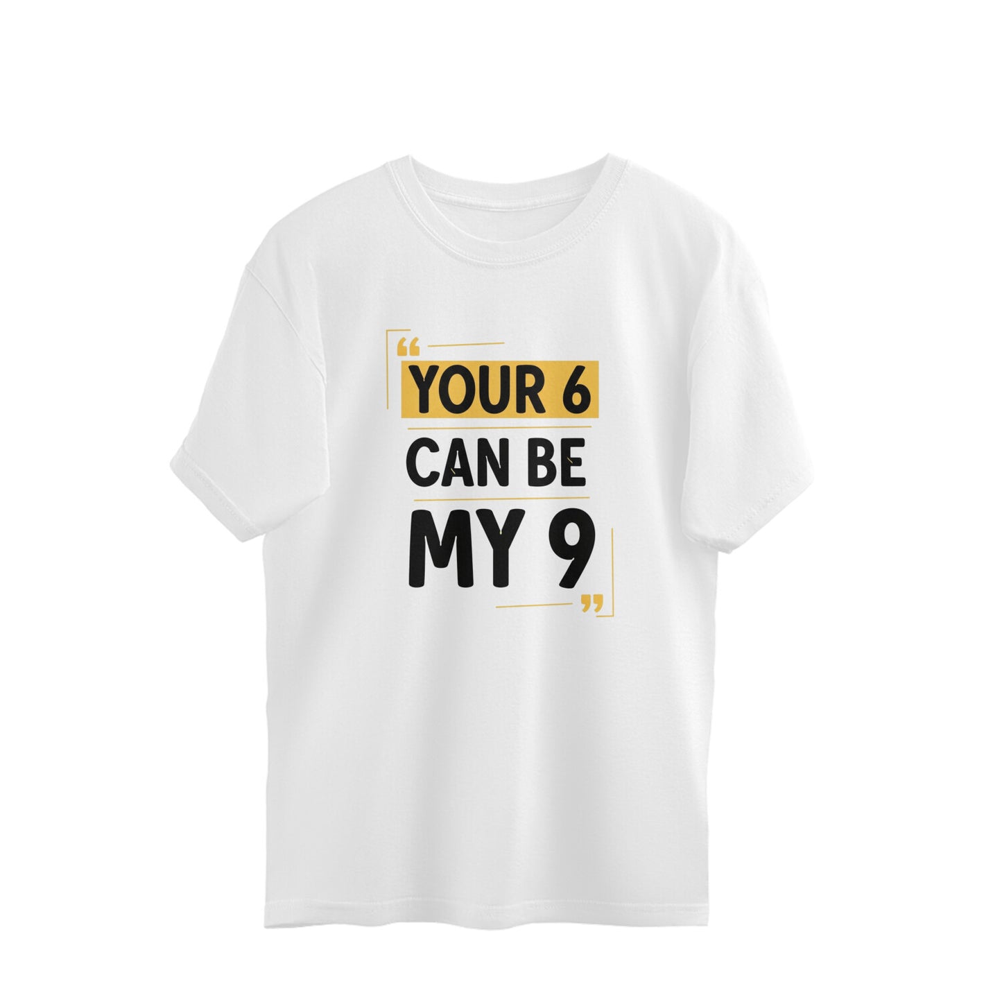 White Your 6 Can Be My 9 Unisex Oversized T-Shirt | Witty Graphic Tee India Oversized Tshirt