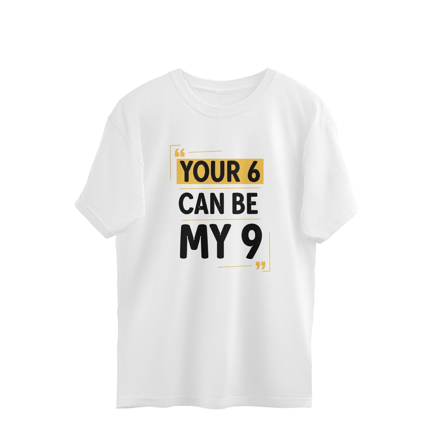 White Your 6 Can Be My 9 Unisex Oversized T-Shirt | Witty Graphic Tee India Oversized Tshirt