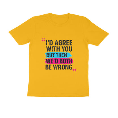 Golden Yellow I’d Agree With You But Then We’d Both Be Wrong Funny Quote T-Shirt Tshirt