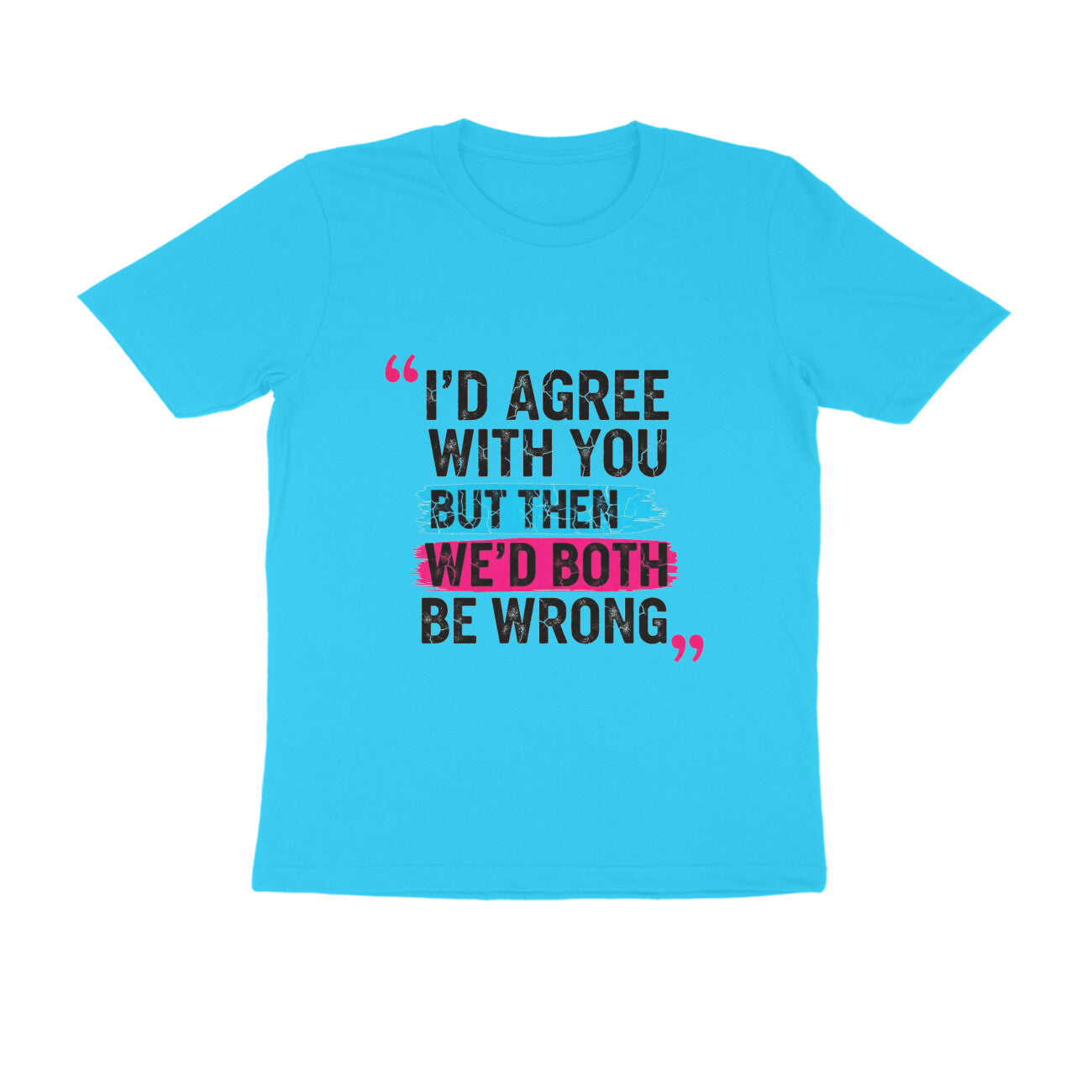 Sky Blue I’d Agree With You But Then We’d Both Be Wrong Funny Quote T-Shirt Tshirt