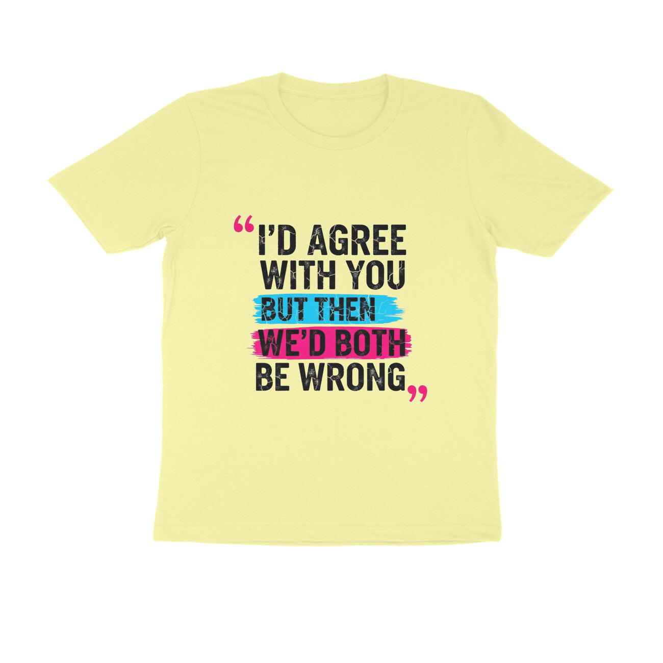 Butter Yellow I’d Agree With You But Then We’d Both Be Wrong Funny Quote T-Shirt Tshirt