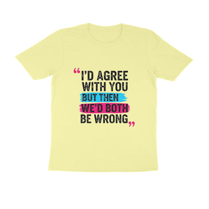 Butter Yellow I’d Agree With You But Then We’d Both Be Wrong Funny Quote T-Shirt Tshirt