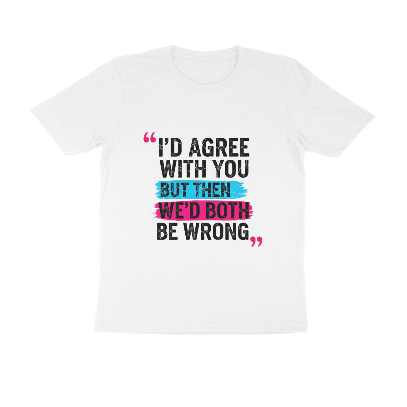 White I’d Agree With You But Then We’d Both Be Wrong Funny Quote T-Shirt Tshirt