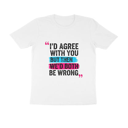 White I’d Agree With You But Then We’d Both Be Wrong Funny Quote T-Shirt Tshirt